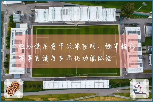 轻松使用意甲买球官网，畅享精彩赛事直播与多元化功能体验